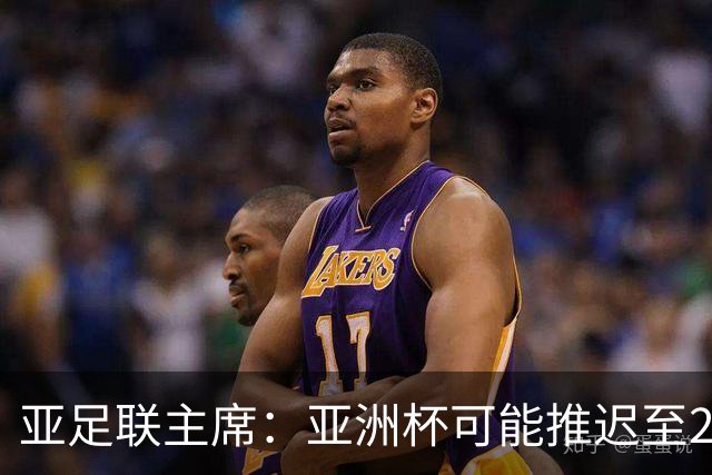 亚足联主席：亚洲杯可能推迟至2028年，我们在观察中