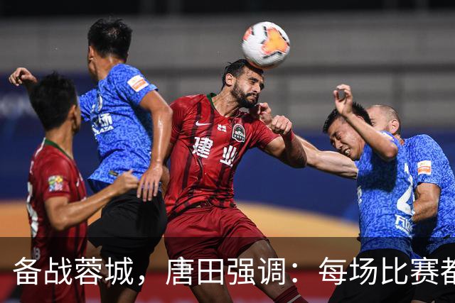 备战蓉城，唐田强调：每场比赛都是关键